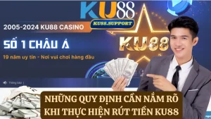 Những quy định cần nắm rõ khi thực hiện rút tiền Ku88
