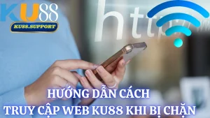 Hướng dẫn cách truy cập web Ku88 khi bị chặn